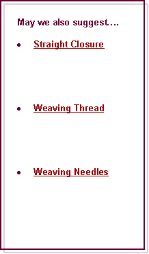 Text Box: May we also suggest.Straight ClosureWeaving ThreadWeaving Needles