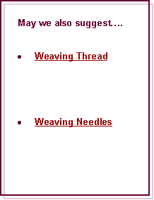 Text Box: May we also suggest.Weaving ThreadWeaving Needles