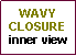 Text Box: WAVY CLOSUREinner view
